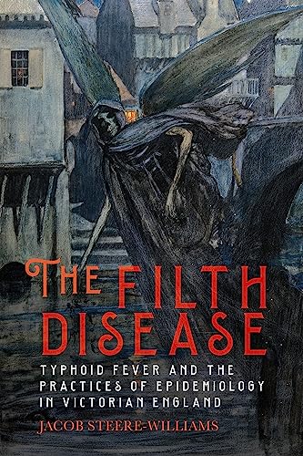 The Filth Disease: Typhoid Fever and the Practices of Epidemiology in Victorian England (Rochester Studies in Medical History, 49)