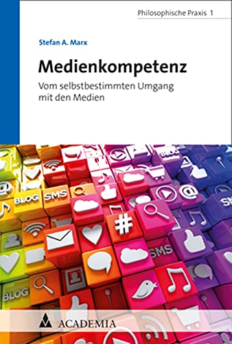 Medienkompetenz: Vom selbstbestimmten Umgang mit den Medien (Philosophische Praxis)