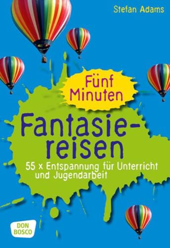 Fünf Minuten Fantasiereisen: 55 x Entspannung für Unterricht und Jugendarbeit