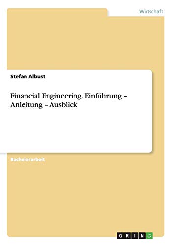 Financial Engineering. Einführung - Anleitung - Ausblick von Books on Demand