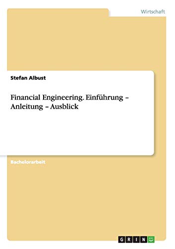 Financial Engineering. Einführung - Anleitung - Ausblick Financial Engineering. Einführung - Anleitung - Ausblick von Books on Demand