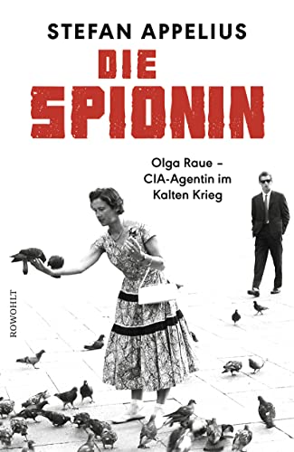 Die Spionin: Olga Raue - CIA-Agentin im Kalten Krieg