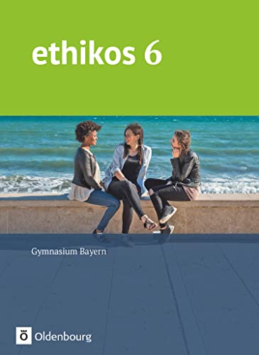 Ethikos - Arbeitsbuch für den Ethikunterricht - Gymnasium Bayern - 6. Jahrgangsstufe: Schulbuch von Oldenbourg Schulbuchverl.