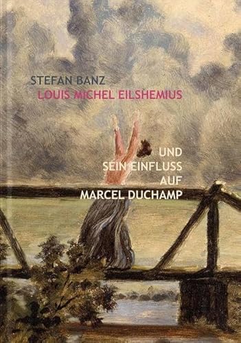 Louis Michel Eilshemius und sein Einfluss auf Marcel Duchamp. Stefan Banz