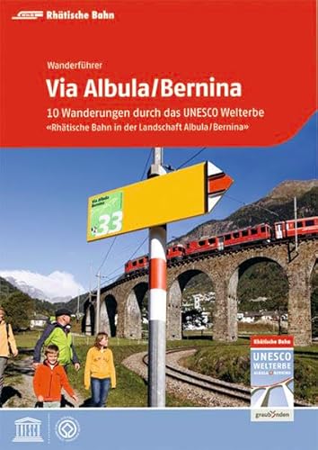Via Albula/Bernina: 10 Wanderungen durch das UNESCO Welterbe: 10 Wanderungen durch das UNESCO Welterbe "Rhätische Bahn in der Landschaft Albula/Bernina"