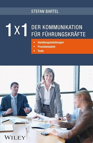 1x1 der Kommunikation für Führungskräfte: Handlungsanleitungen, Praxisbeispiele, Tools