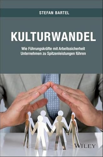 Kulturwandel: Wie Führungskräfte mit Arbeitssicherheit Unternehmen zu Spitzenleistungen führen von Wiley