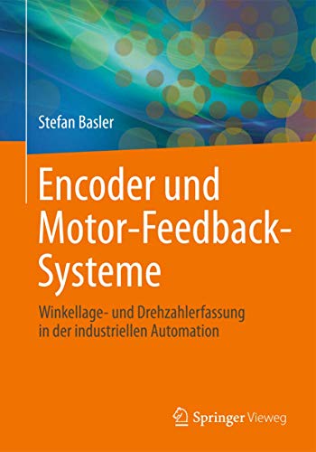 Encoder und Motor-Feedback-Systeme: Winkellage- und Drehzahlerfassung in der industriellen Automation von Springer Vieweg
