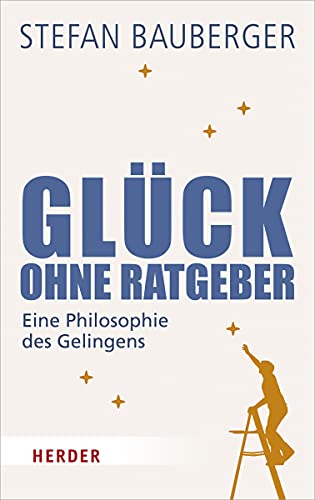 Glück ohne Ratgeber: Eine Philosophie des Gelingens von Verlag Herder