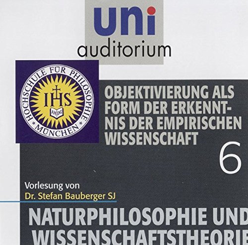 uni auditorium: Naturphilosophie und Wissenschaftstheorie, Teil 6 Objektivierung als Form der Erkenntnis der empirischen Wissenschaft (1 CD, Länge: ca. 65 Min.) (uni auditorium  Hörbuch) von Komplett-Media