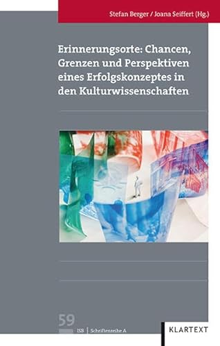 Erinnerungsorte: Chancen, Grenzen und Perspektiven eines Erfolgskonzeptes in den Kulturwissenschaften: Was ist ein Erinnerungsort und wie entsteht er? ... Bewegungen - Schriftenreihe A: Darstellungen)