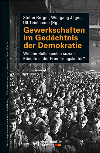 Gewerkschaften im Gedächtnis der Demokratie: Welche Rolle spielen soziale Kämpfe in der Erinnerungskultur? (Forschung aus der Hans-Böckler-Stiftung) von Transcript Verlag