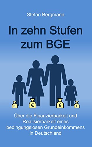 In zehn Stufen zum BGE: Über die Finanzierbarkeit und Realisierbarkeit eines bedingungslosen Grundeinkommens in Deutschland von Books on Demand
