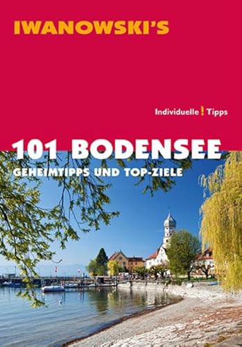 101 Bodensee - Reiseführer von Iwanowski: Geheimtipps und Top-Ziele von Iwanowskis Reisebuchverlag GmbH