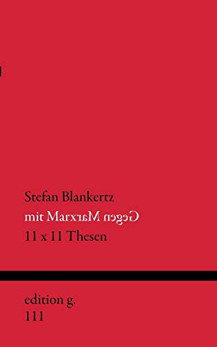 Mit Marx gegen Marx: 11 x 11 Thesen Mit Marx gegen Marx: 11 x 11 Thesen