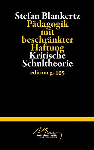 Pädagogik mit beschränkter Haftung: Kritische Schultheorie Pädagogik mit beschränkter Haftung: Kritische Schultheorie