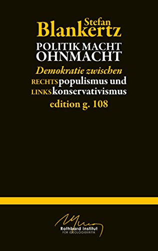 Politik macht Ohmacht: Demokratie zwischen Rechtspopulismus und Linkskonservativismus Politik macht Ohmacht: Demokratie zwischen Rechtspopulismus und Linkskonservativismus von Books on Demand
