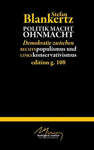 Politik macht Ohmacht: Demokratie zwischen Rechtspopulismus und Linkskonservativismus Politik macht Ohmacht: Demokratie zwischen Rechtspopulismus und Linkskonservativismus