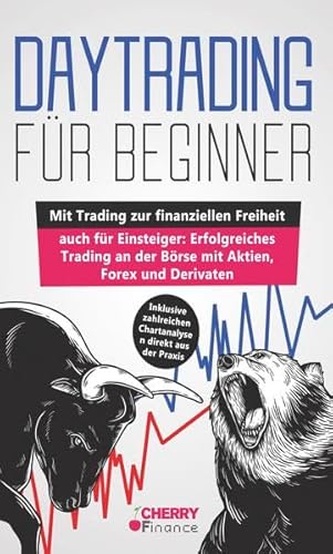 Daytrading für Beginner: Wie Sie Schritt für Schritt vom Einsteiger zum erfolgreichen Trader werden | Lernen Sie: Tipps, Tricks, Strategien und die korrekte Chart Analyse