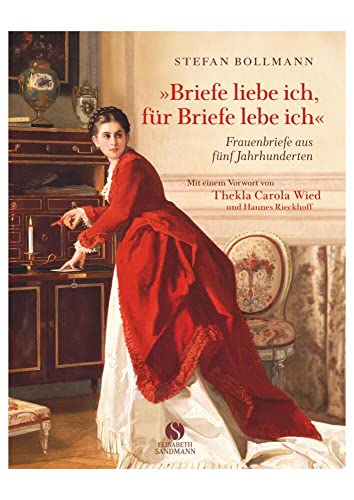 Briefe liebe ich, für Briefe lebe ich: Frauenbriefe aus fünf Jahrhunderten von Elisabeth Sandmann Verlag