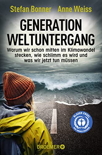 Generation Weltuntergang: Warum wir schon mitten im Klimawandel stecken, wie schlimm es wird und was wir jetzt tun müssen