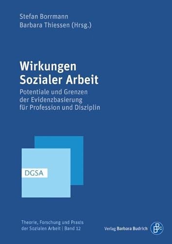 Wirkungen Sozialer Arbeit: Potentiale und Grenzen der Evidenzbasierung für Profession und Disziplin (Theorie, Forschung und Praxis der Sozialen Arbeit) von Budrich