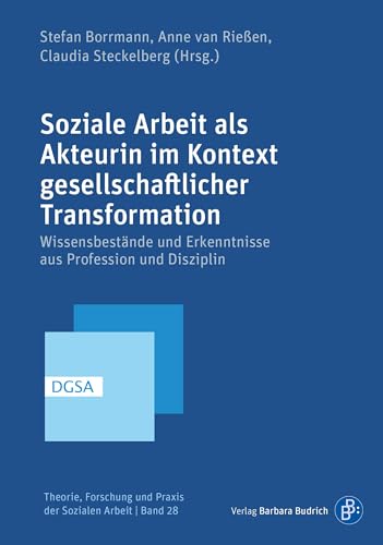 Soziale Arbeit als Akteurin im Kontext gesellschaftlicher Transformation: Wissensbestände und Erkenntnisse aus Profession und Disziplin (Theorie, Forschung und Praxis der Sozialen Arbeit) von Budrich
