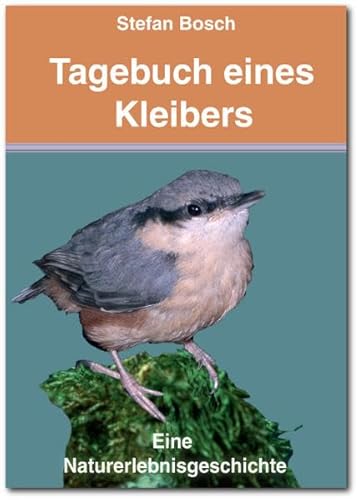 Tagebuch eines Kleibers. Eine Naturerlebnisgeschichte