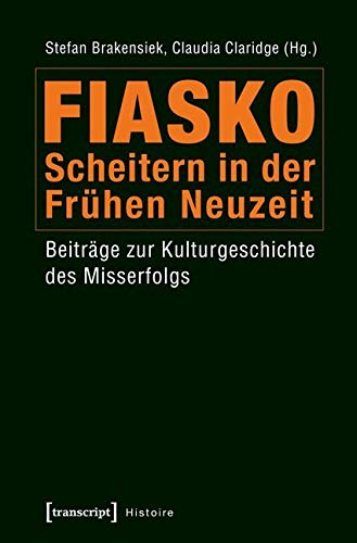 Fiasko - Scheitern in der Frühen Neuzeit: Beiträge zur Kulturgeschichte des Misserfolgs (Histoire) von Transcript Verlag
