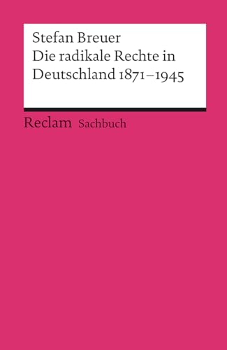 Die radikale Rechte in Deutschland 1871–1945: Eine politische Ideengeschichte (Reclams Universal-Bibliothek) von Reclam Philipp Jun.