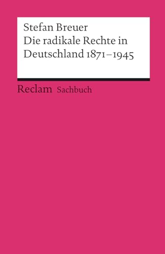 Die radikale Rechte in Deutschland 1871–1945: Eine politische Ideengeschichte (Reclams Universal-Bibliothek)