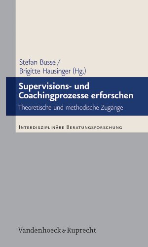 Supervisions- und Coachingprozesse erforschen: Theoretische und methodische Zugänge (Interdisziplinäre Beratungsforschung, Band 7)