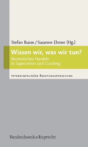 Wissen wir, was wir tun?: Beraterisches Handeln in Supervision und Coaching (Interdisziplinäre Beratungsforschung, Band 3)