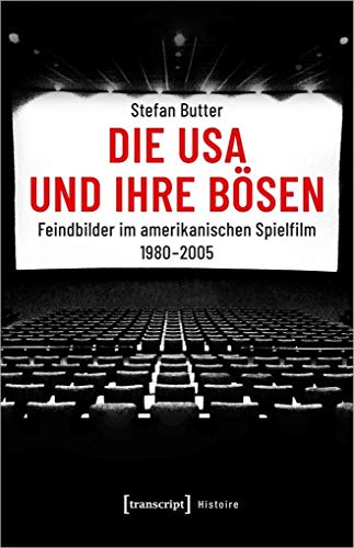 Die USA und ihre Bösen: Feindbilder im amerikanischen Spielfilm 1980-2005 (Histoire, Bd. 163) von Transcript Verlag
