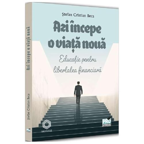 Azi Incepe O Viata Noua. Educatie Pentru Libertatea Financiara Azi Incepe O Viata Noua. Educatie Pentru Libertatea Financiara von Pro Universitaria