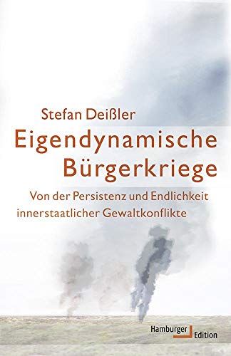 Eigendynamische Bürgerkriege: Von der Persistenz und Endlichkeit innerstaatlicher Gewaltkonflikte