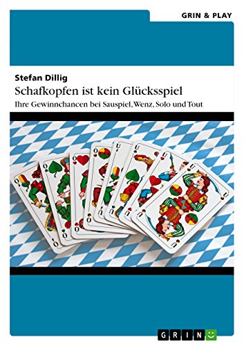 Schafkopfen ist kein Glücksspiel: Ihre Gewinnchancen bei Sauspiel, Wenz, Solo und Tout von GRIN Verlag