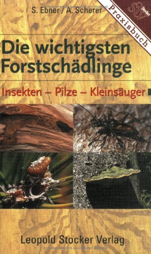 Die wichtigsten Forstschädlinge: Insekten, Pilze, Kleinsäuger von Stocker Leopold Verlag
