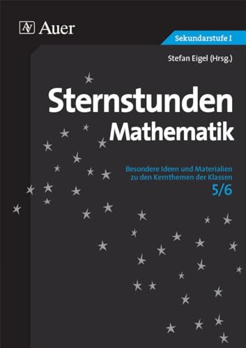 Sternstunden Mathematik Klasse 5/6: Besondere Ideen und Materialien zu den Kernthemen der Klassen 5-6 (Sternstunden Sekundarstufe) von Auer Verlag i.d.AAP LW