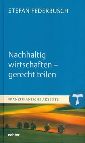 Nachhaltig wirtschaften - gerecht teilen (Franziskanische Akzente) von Echter