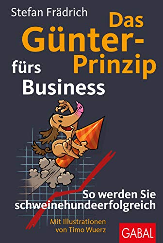 Das Günter-Prinzip fürs Business: So werden Sie schweinehundeerfolgreich (Günter, der innere Schweinehund)
