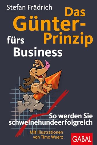 Das Günter-Prinzip fürs Business: So werden Sie schweinehundeerfolgreich (Günter, der innere Schweinehund)