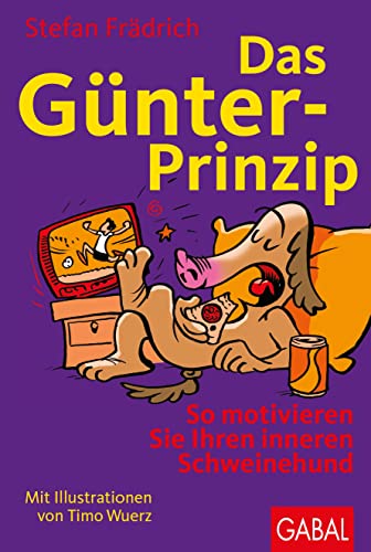 Das Günter-Prinzip: So motivieren Sie Ihren inneren Schweinehund (Günter, der innere Schweinehund)