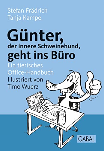 Günter, der innere Schweinehund, geht ins Büro: Ein tierisches Office-Handbuch