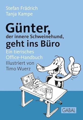 Günter, der innere Schweinehund, geht ins Büro: Ein tierisches Office-Handbuch