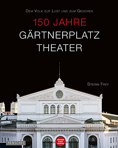 Dem Volk zur Lust und zum Gedeihen: 150 Jahre Gärtnerplatztheater