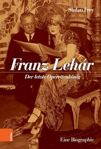 Franz Lehár: Der letzte Operettenkönig. Eine Biographie von Boehlau Verlag