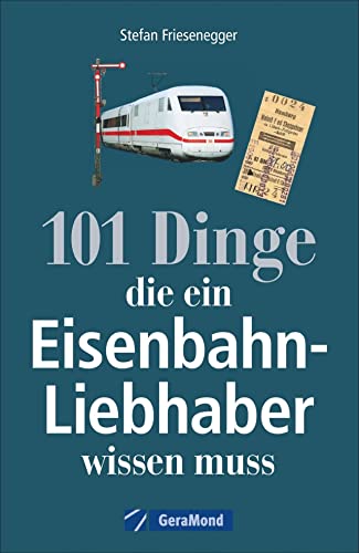 GeraMond Nachschlagewerk Eisenbahnen: 101 Dinge, die ein Eisenbahnliebhaber wissen muss - Kuriositäten, Rekorde, Geheimnisse, Unbekanntes, Extremes der Eisenbahngeschichte werden vorgestellt von GeraMond