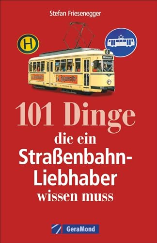 Straßenbahngeschichte: 101 Dinge, die ein Straßenbahn-Liebhaber wissen muss. Alles über Straßenbahnfahrzeuge und Straßenbahnbetriebe. Fakten über den städtischen Nahverkehr.