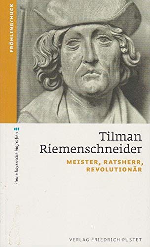 Tilman Riemenschneider: Meister, Ratsherr, Revolutionär (kleine bayerische biografien) von Pustet, Friedrich GmbH